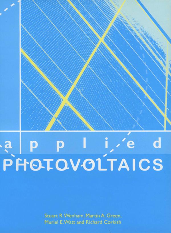 Applied Photovoltaics by Martin A Green, Muriel E Watt, Richard Corkish, Stuart R Wenham