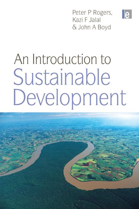An Introduction to Sustainable Development by John A. Boyd, Kazi F. Jalal, Peter P. Rogers