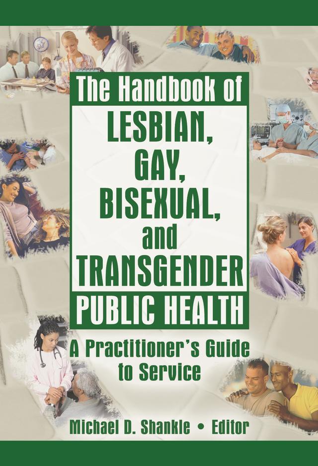 The Handbook of Lesbian, Gay, Bisexual, and Transgender Public Health by Michael Shankle