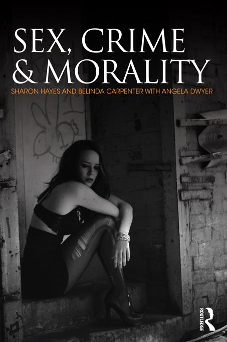 Sex, Crime and Morality by Angela Dwyer, Belinda Carpenter, Sharon Hayes