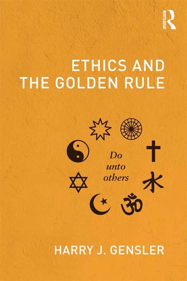 Ethics and the Golden Rule by Harry J Gensler