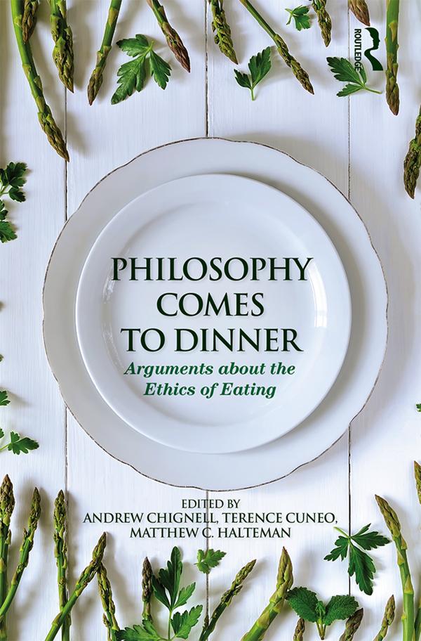 Philosophy Comes to Dinner by Andrew Chignell, Matthew C. Halteman, Terence Cuneo