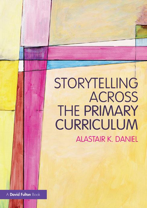 Storytelling across the Primary Curriculum by Alastair K Daniel