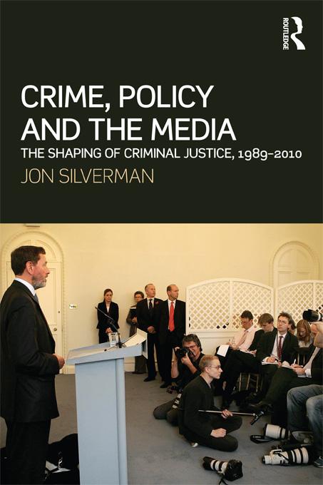Crime, Policy and the Media by Jon Silverman