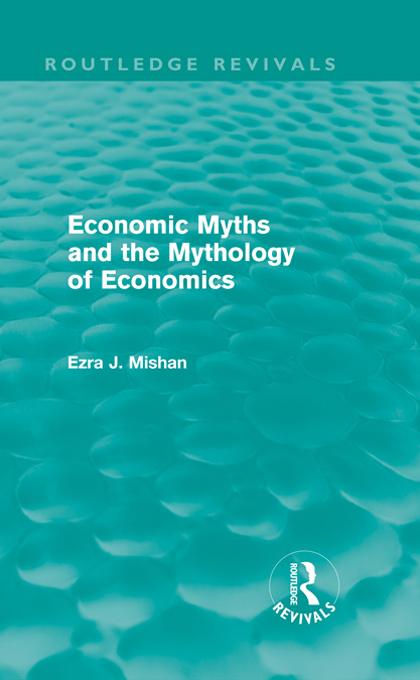 Economic Myths and the Mythology of Economics (Routledge Revivals) by E. Mishan