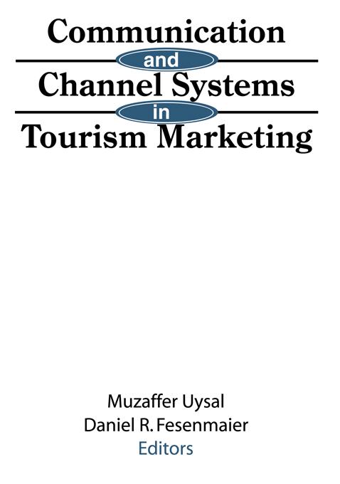 Communication and Channel Systems in Tourism Marketing by Daniel Fesenmaier, Muzaffer Uysal