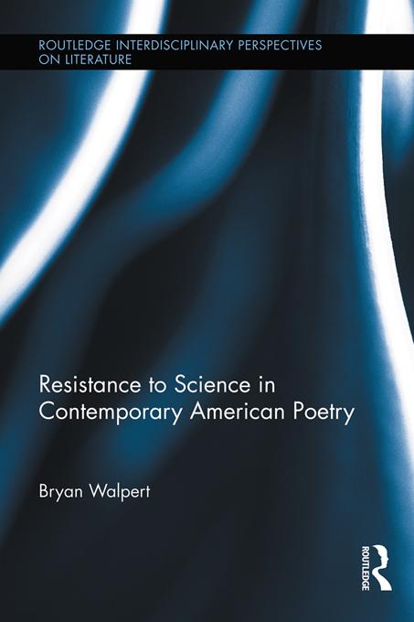 Resistance to Science in Contemporary American Poetry by Bryan Walpert