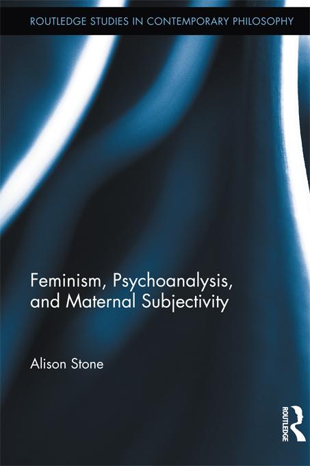 Feminism, Psychoanalysis, and Maternal Subjectivity by Alison Stone