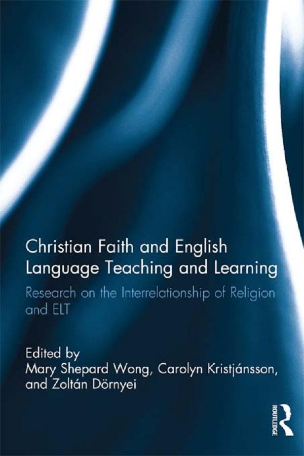 Christian Faith and English Language Teaching and Learning by Carolyn Kristjansson, Mary Shepard Wong, Zoltan Dornyei