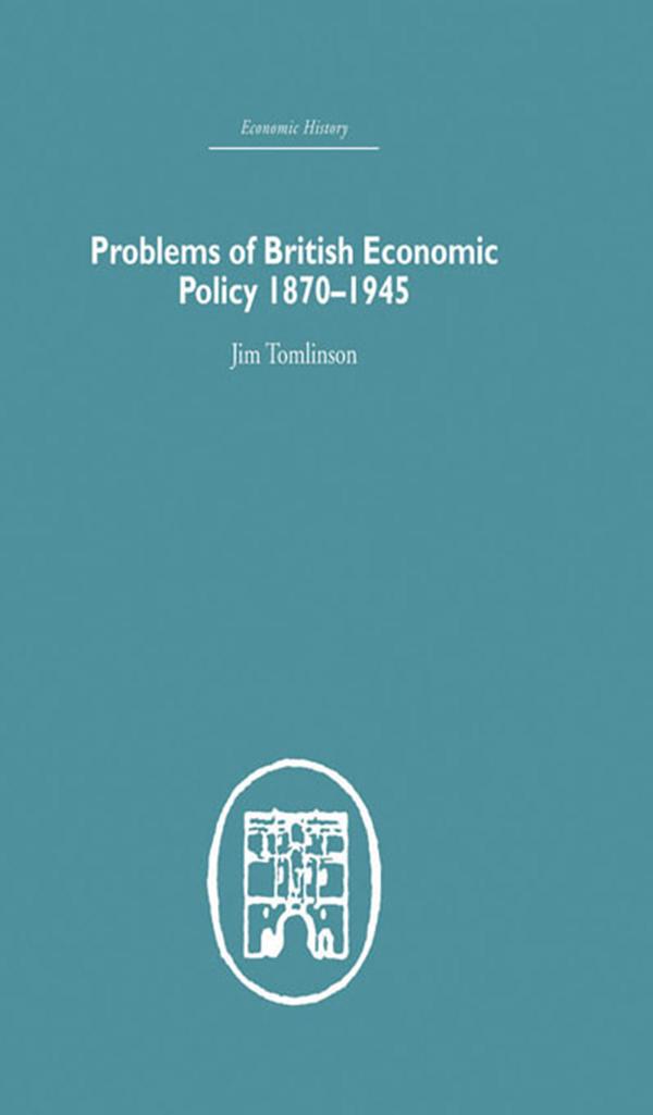 Problems of British Economic Policy, 1870-1945 by Jim Tomlinson
