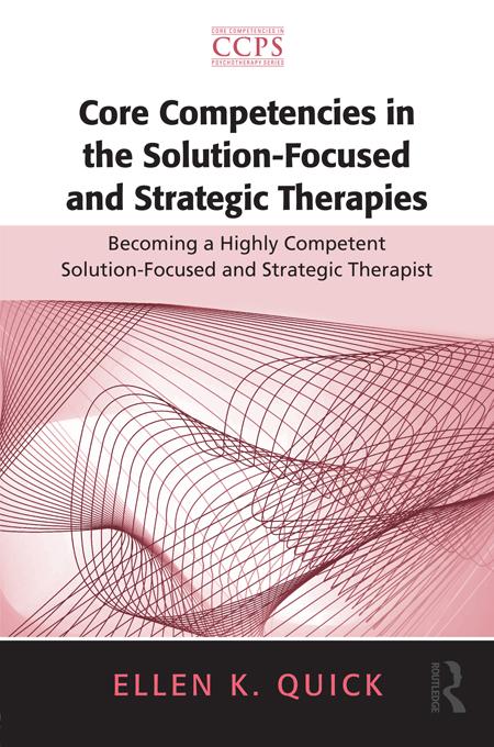 Core Competencies in the Solution-Focused and Strategic Therapies by Ellen K. Quick
