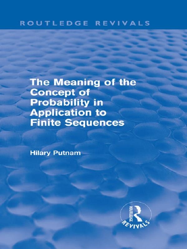 The Meaning of the Concept of Probability in Application to Finite Sequences (Routledge Revivals) by Hilary Putnam