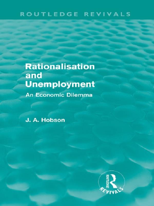 Rationalisation and Unemployment (Routledge Revivals) by J. A. Hobson