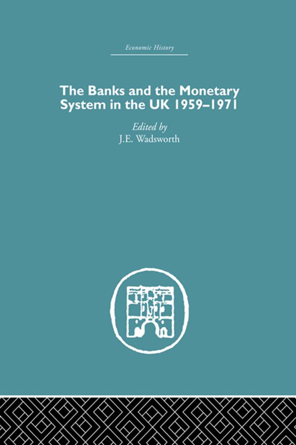 The Banks and the Monetary System in the UK, 1959-1971 by J.E. Wadsworth