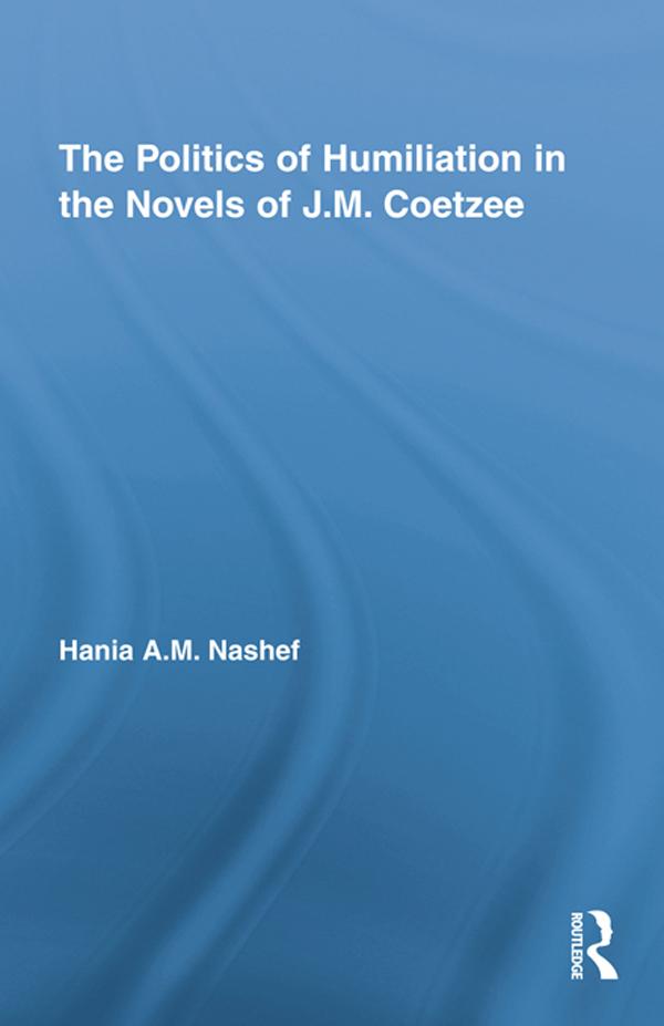 The Politics of Humiliation in the Novels of J.M. Coetzee