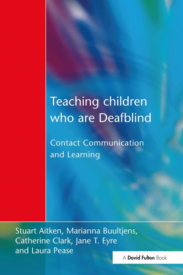 Teaching Children Who are Deafblind by Catherine Clark, Jane T. Eyre, Laura Pease, Marianna Buultjens, Stuart Aitken