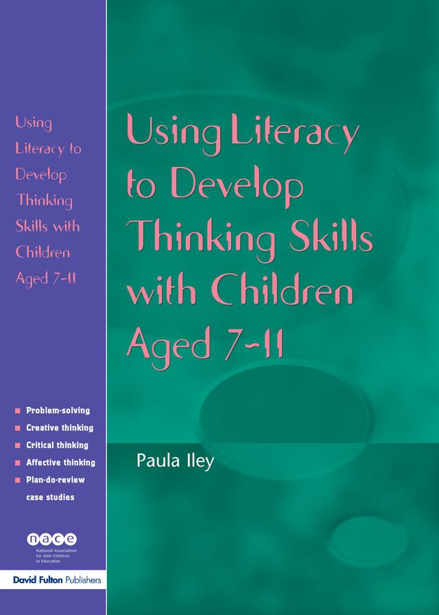Using Literacy to Develop Thinking Skills with Children Aged 7-11 by Paula Iley