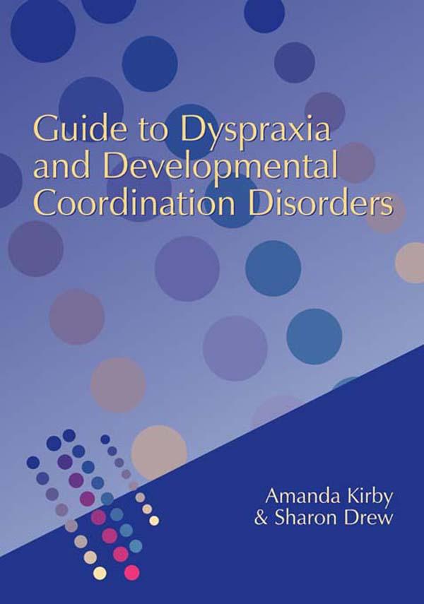 Guide to Dyspraxia and Developmental Coordination Disorders by Amanda Kirby, Sharon Drew