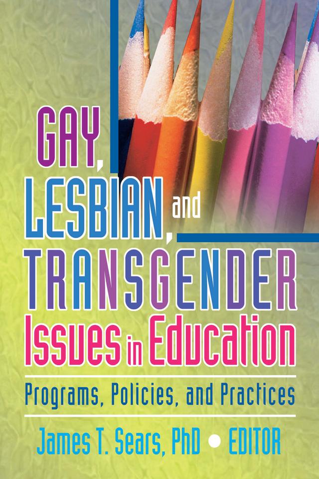 Gay, Lesbian, and Transgender Issues in Education by James Sears