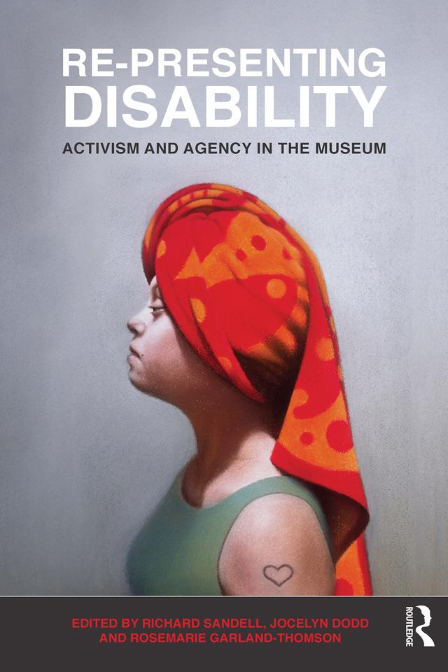 Re-Presenting Disability by Jocelyn Dodd, Richard Sandell, Rosemarie Garland-Thomson