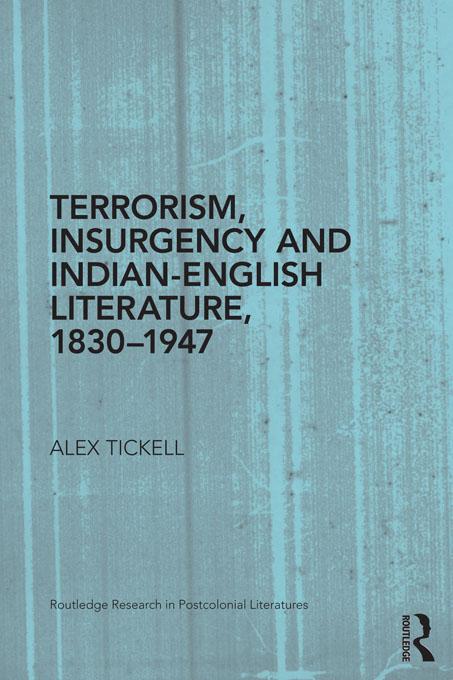 Terrorism, Insurgency and Indian-English Literature, 1830-1947 by Alex Tickell