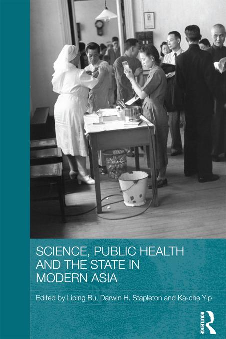 Science, Public Health and the State in Modern Asia by Darwin H. Stapleton, Ka-Che Yip, Liping Bu