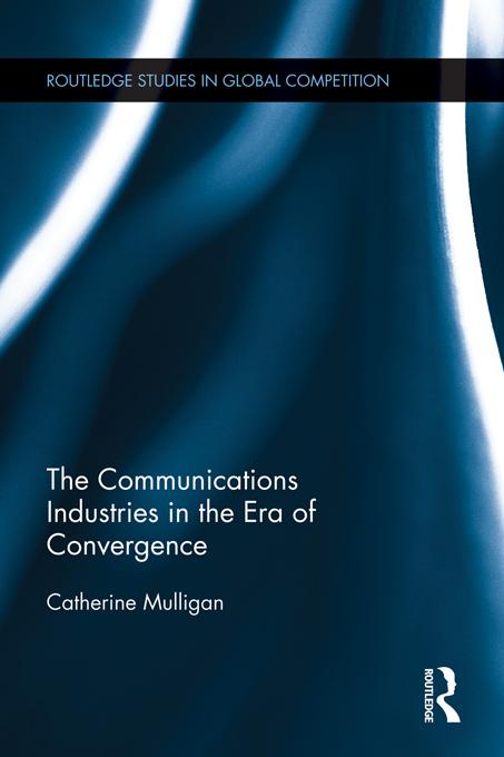 The Communications Industries in the Era of Convergence by Catherine E.A. Mulligan