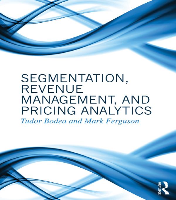 Segmentation, Revenue Management and Pricing Analytics by Mark Ferguson, Tudor Bodea