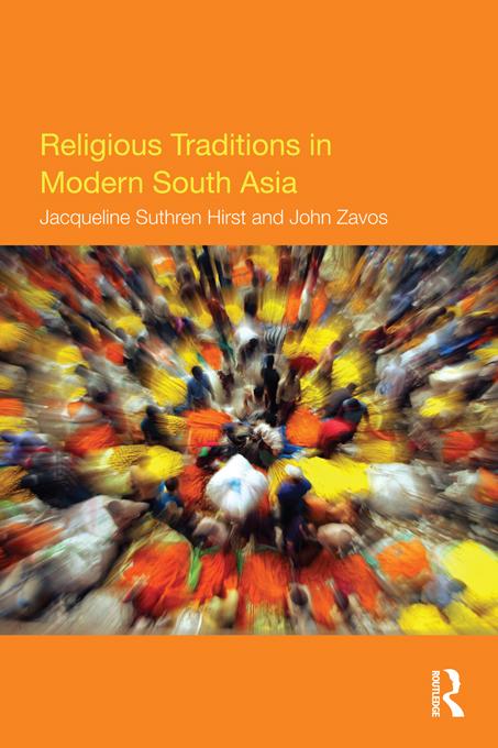 Religious Traditions in Modern South Asia by Jacqueline Suthren Hirst, John Zavos