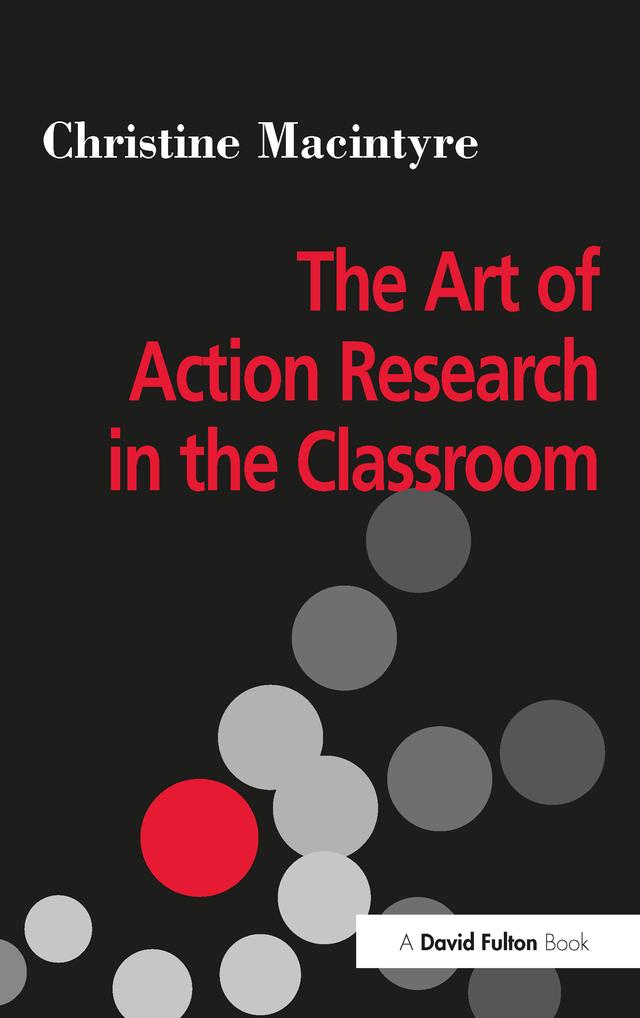 The Art of Action Research in the Classroom by Christine MacIntyre