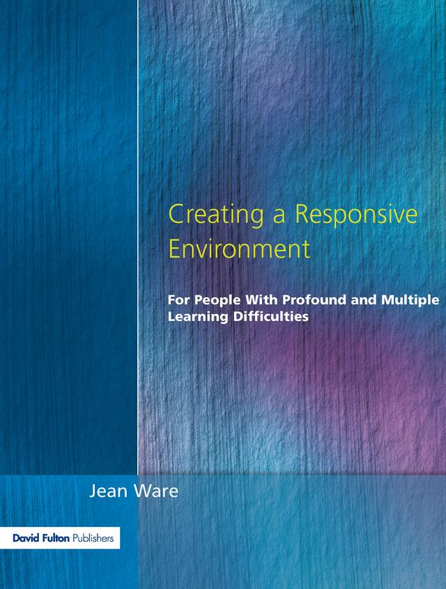 Creating a Responsive Environment for People with Profound and Multiple Learning Difficulties by Jean Ware