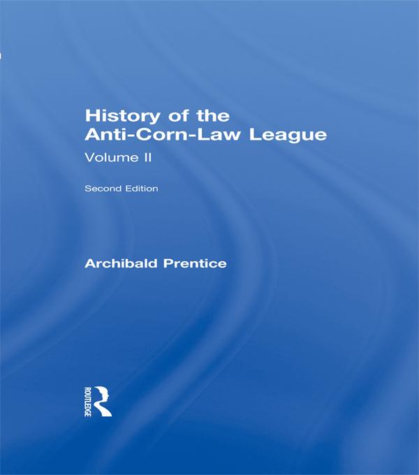History of the Anti-Corn Law League by Archibald Prentice