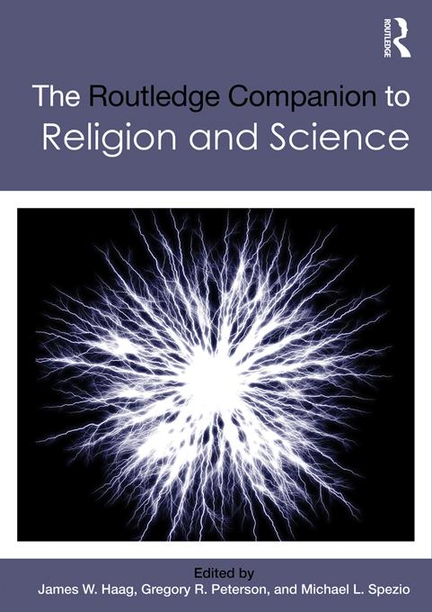 The Routledge Companion to Religion and Science by Gregory R. Peterson, James W. Haag, Michael L. Spezio