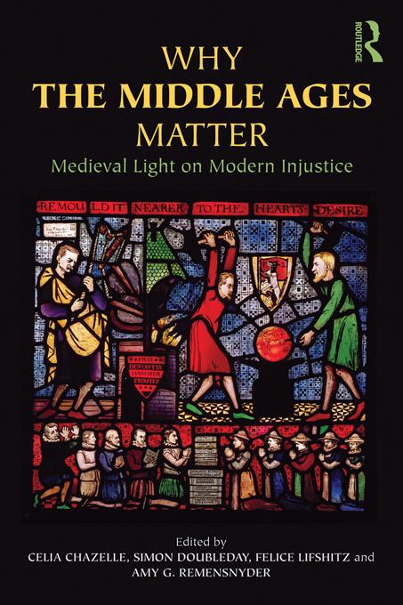 Why the Middle Ages Matter by Amy G. Remensnyder, Celia Chazelle, Felice Lifshitz, Simon Doubleday