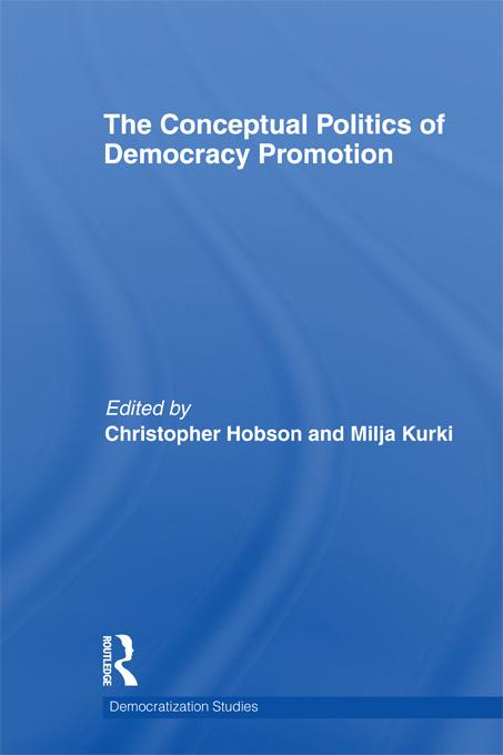 The Conceptual Politics of Democracy Promotion by Christopher Hobson, Milja Kurki