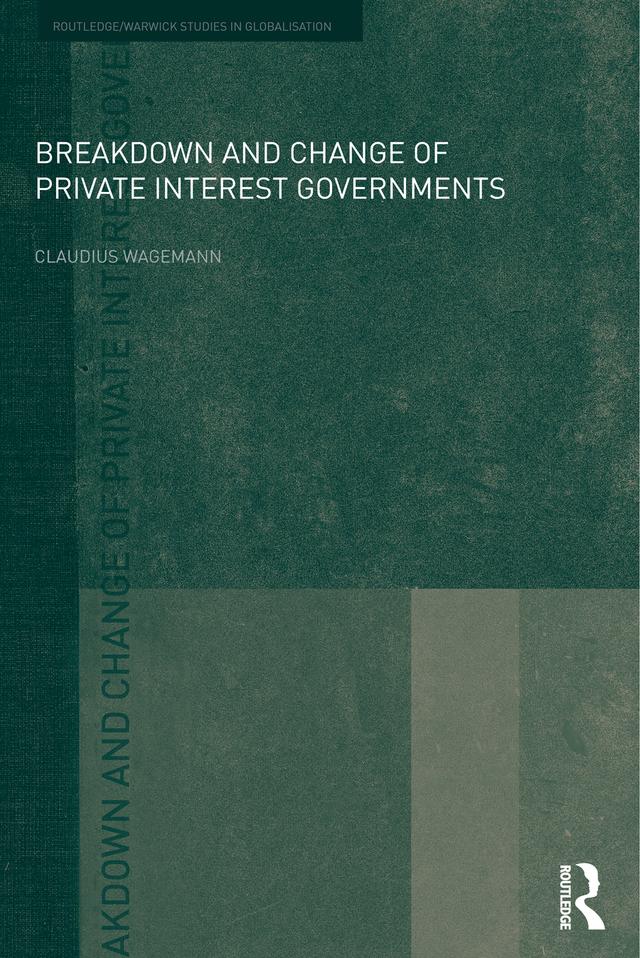 Breakdown and Change of Private Interest Governments by Claudius Wagemann