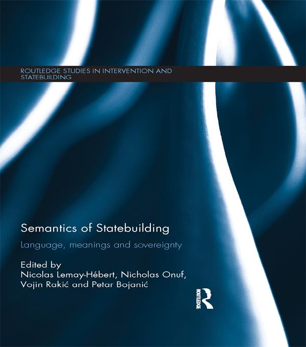 Semantics of Statebuilding by Nicholas Onuf, Nicolas Lemay-Hébert, Petar Bojanić, Vojin Rakić