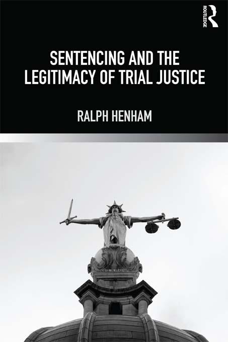 Sentencing and the Legitimacy of Trial Justice by Ralph Henham