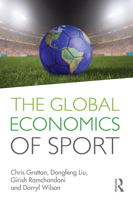 The Global Economics of Sport by Chris Gratton, Darryl Wilson, Dongfeng Liu, Girish Ramchandani