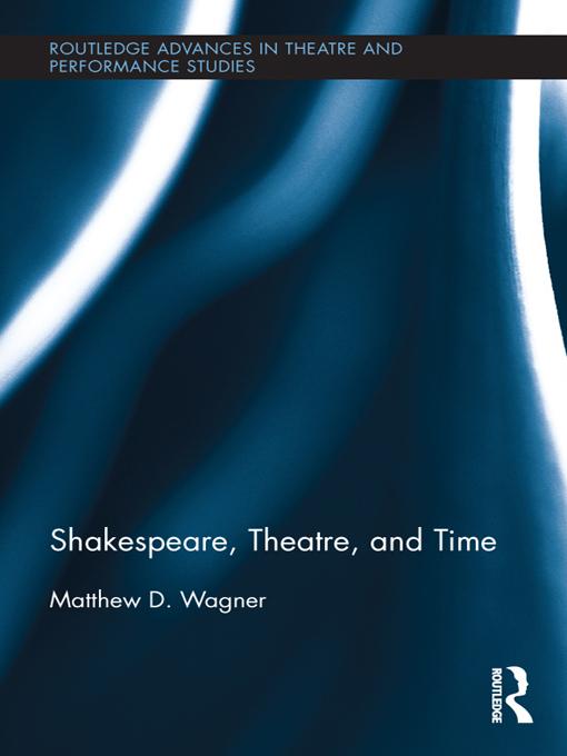 Shakespeare, Theatre, and Time by Matthew Wagner