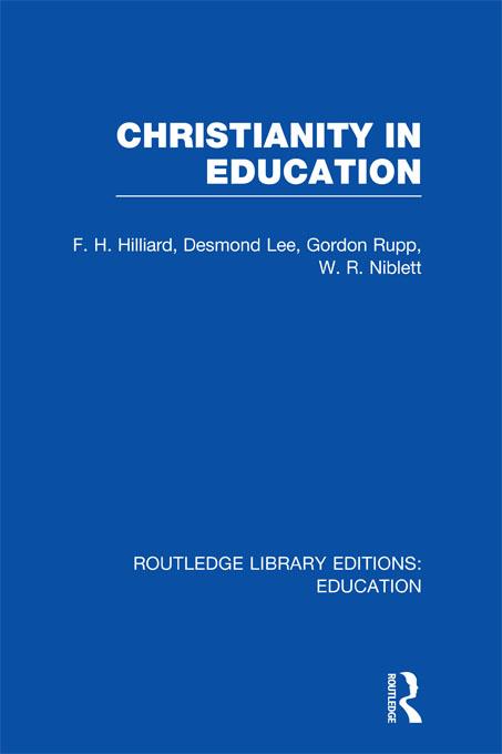 Christianity in Education by Desmond Lee, F.H. Hilliard, Gordon Rupp, W.R. Nibett