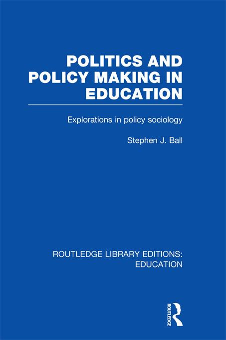 Politics and Policy Making in Education by Stephen J. Ball