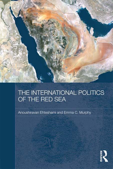 The International Politics of the Red Sea by Anoushiravan Ehteshami, Emma C. Murphy