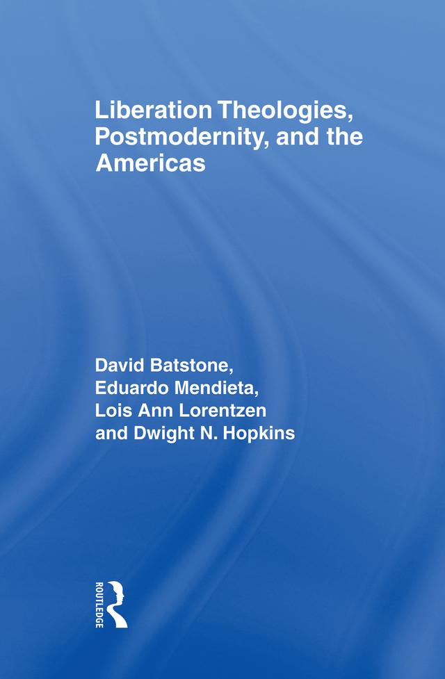 Liberation Theologies, Postmodernity and the Americas by David Batstone, Dwight N. Hopkins, Eduardo Mendieta, Lois Ann Lorentzen