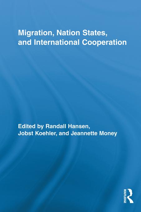 Migration, Nation States, and International Cooperation by Jeannette Money, Jobst Koehler, Randall Hansen
