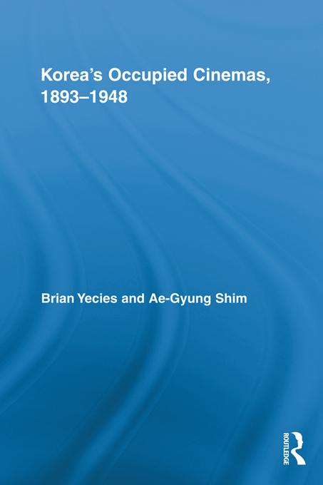 Korea’s Occupied Cinemas, 1893-1948 by Ae-Gyung Shim, Brian Yecies
