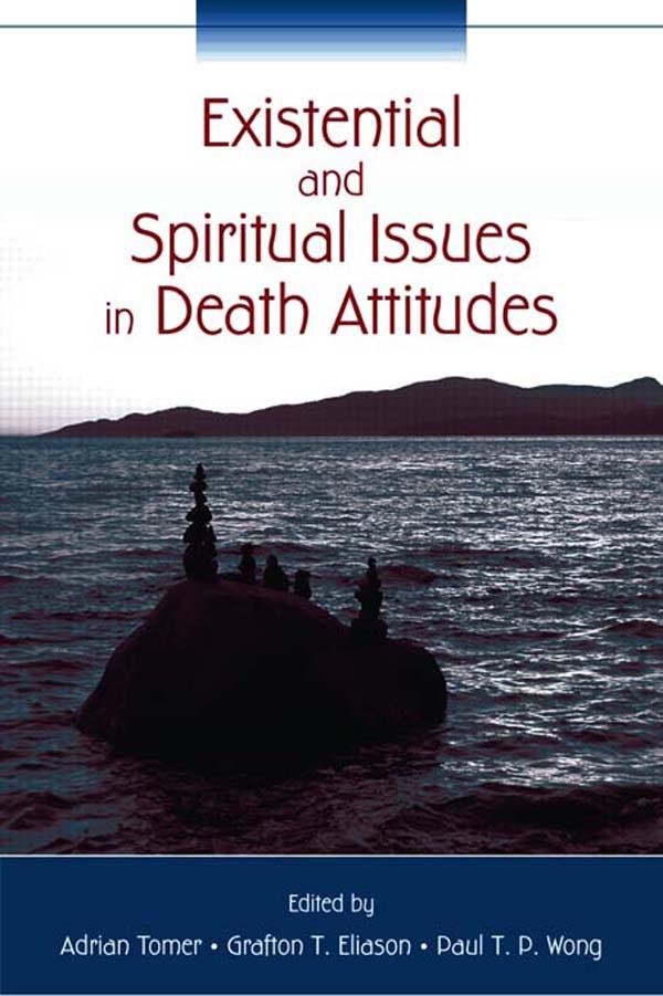 Existential and Spiritual Issues in Death Attitudes by Adrian Tomer, Grafton T. Eliason, Paul T. P. Wong