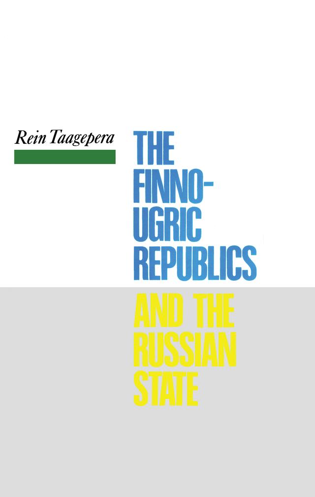 The Finno-Ugric Republics and the Russian State by Rein Taagepera