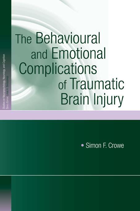 The Behavioural and Emotional Complications of Traumatic Brain Injury by Simon F. Crowe