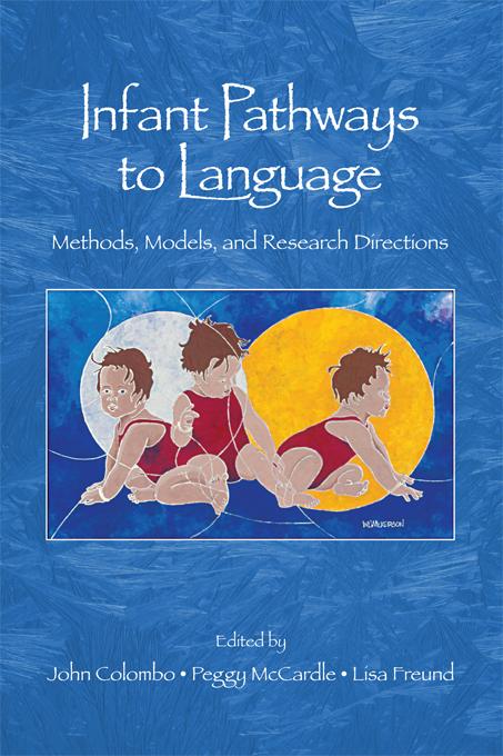 Infant Pathways to Language by John Colombo, Lisa Freund, Peggy McCardle